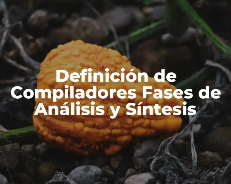 Definición de Compiladores Fases de Análisis y Síntesis