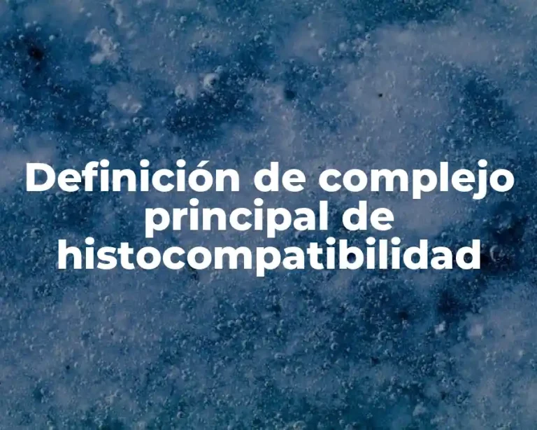 Definición de complejo principal de histocompatibilidad
