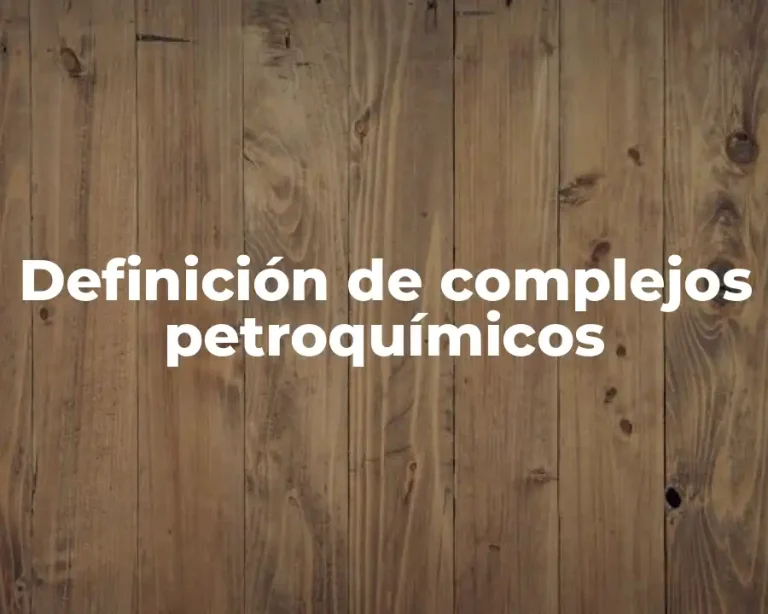 Definición de complejos petroquímicos