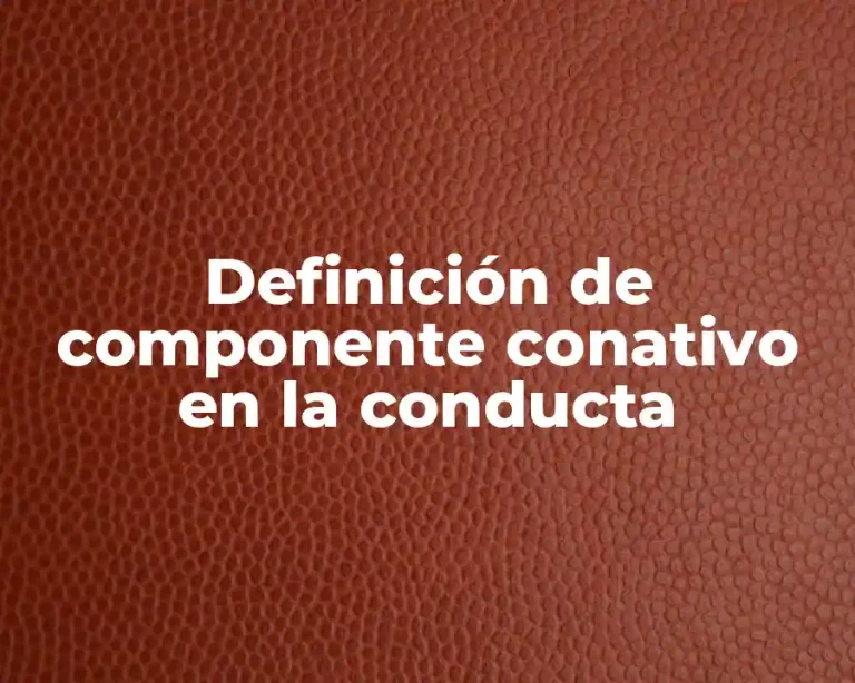 Definición de componente conativo en la conducta