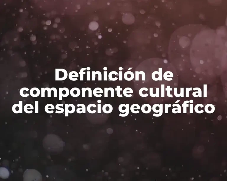 Definición de componente cultural del espacio geográfico