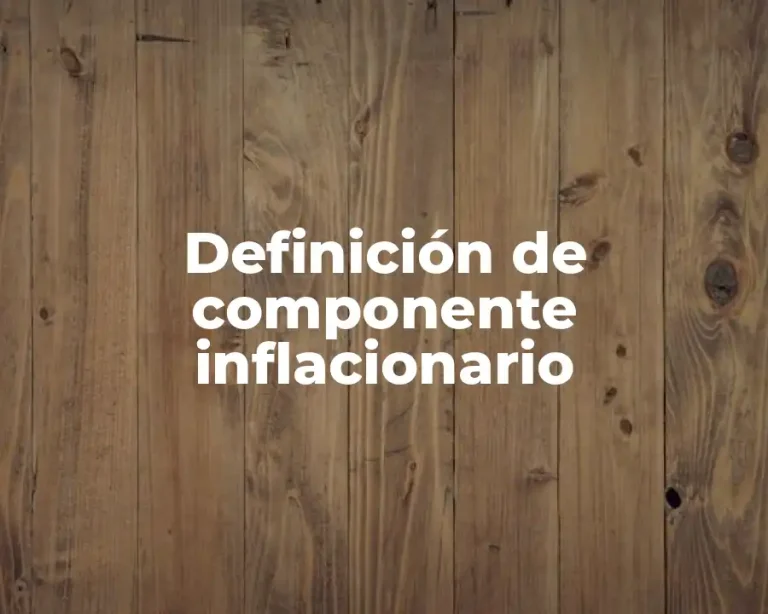 Definición de componente inflacionario