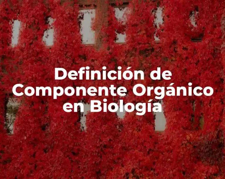 Definición de Componente Orgánico en Biología
