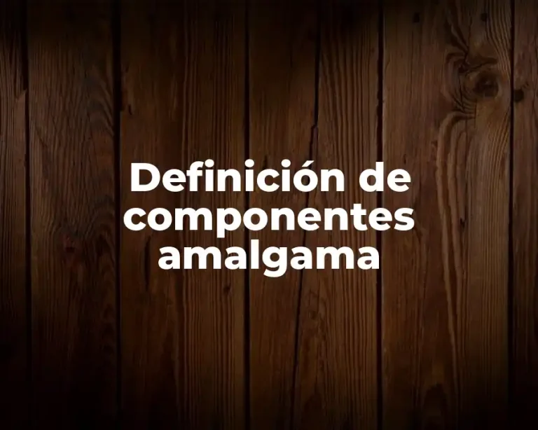 Definición de componentes amalgama