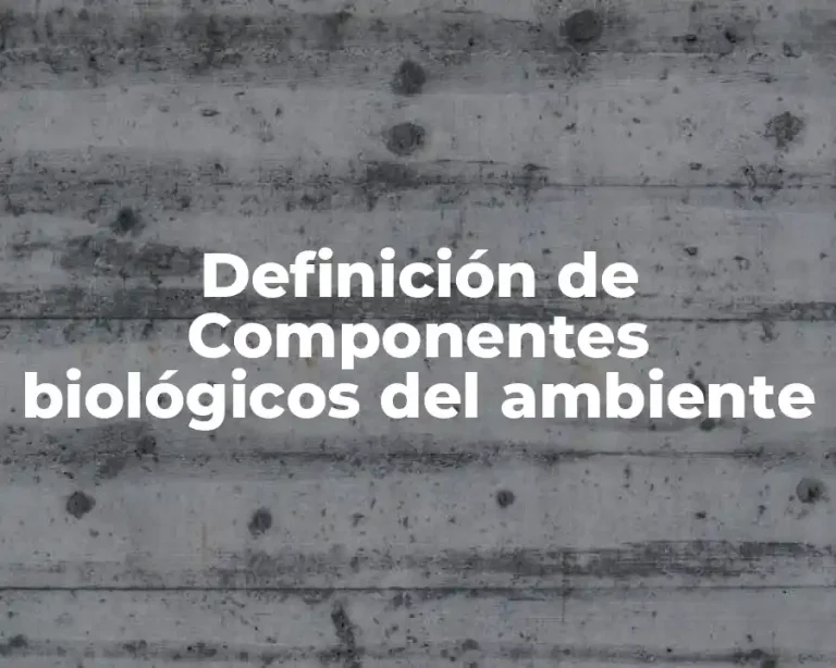 Definición de Componentes biológicos del ambiente