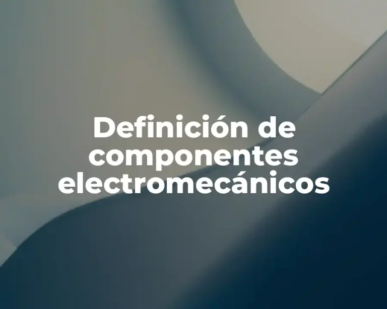 Definición de componentes electromecánicos