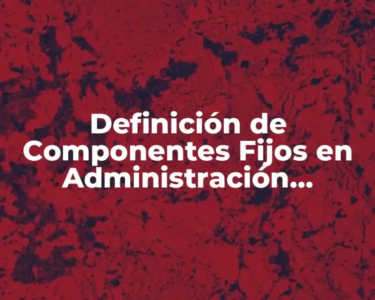 Definición de Componentes Fijos en Administración Financiera