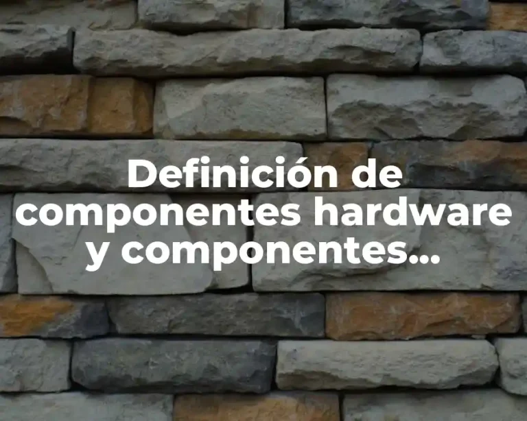 Definición de componentes hardware y componentes software del ordenador