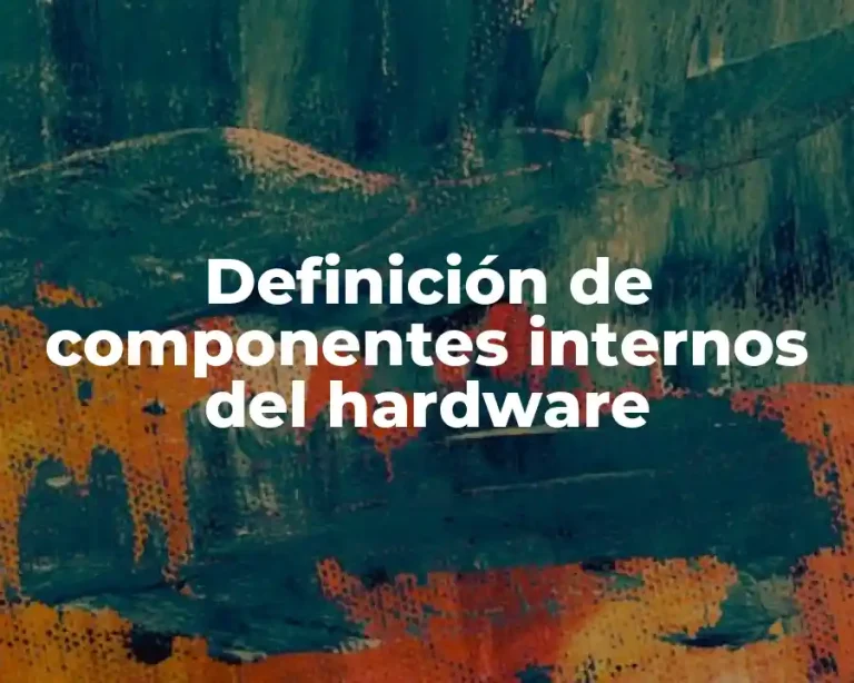 Definición de componentes internos del hardware