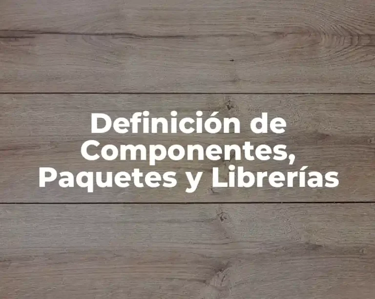 Definición de Componentes, Paquetes y Librerías