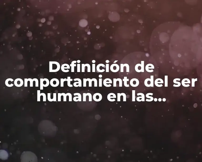 Definición de comportamiento del ser humano en las organizaciones