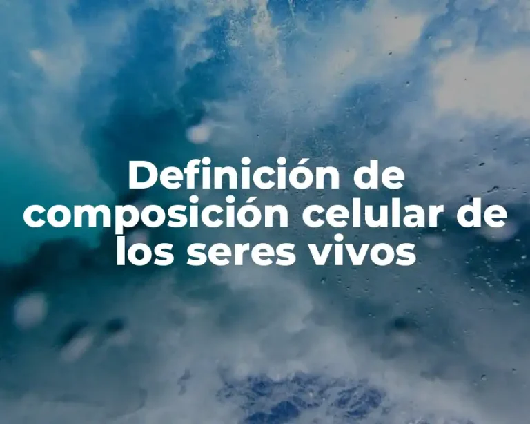 Definición de composición celular de los seres vivos