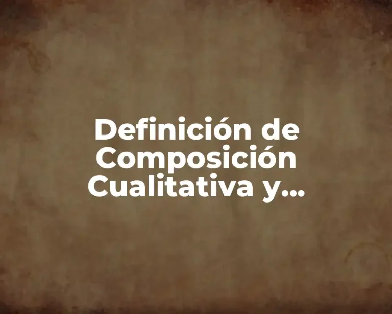 Definición de Composición Cualitativa y Cuantitativa