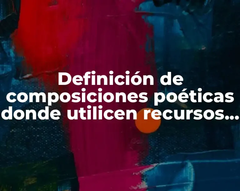 Definición de composiciones poéticas donde utilicen recursos literarios