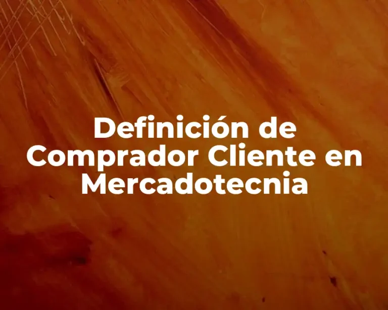 Definición de Comprador Cliente en Mercadotecnia