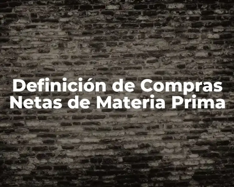 Definición de Compras Netas de Materia Prima