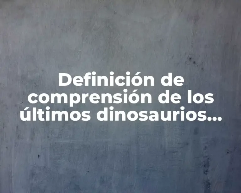 Definición de comprensión de los últimos dinosaurios, materia de español primaria.