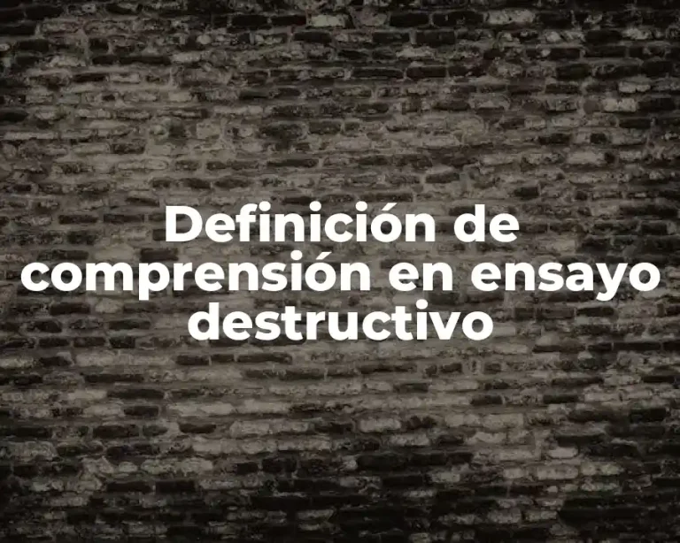 Definición de comprensión en ensayo destructivo