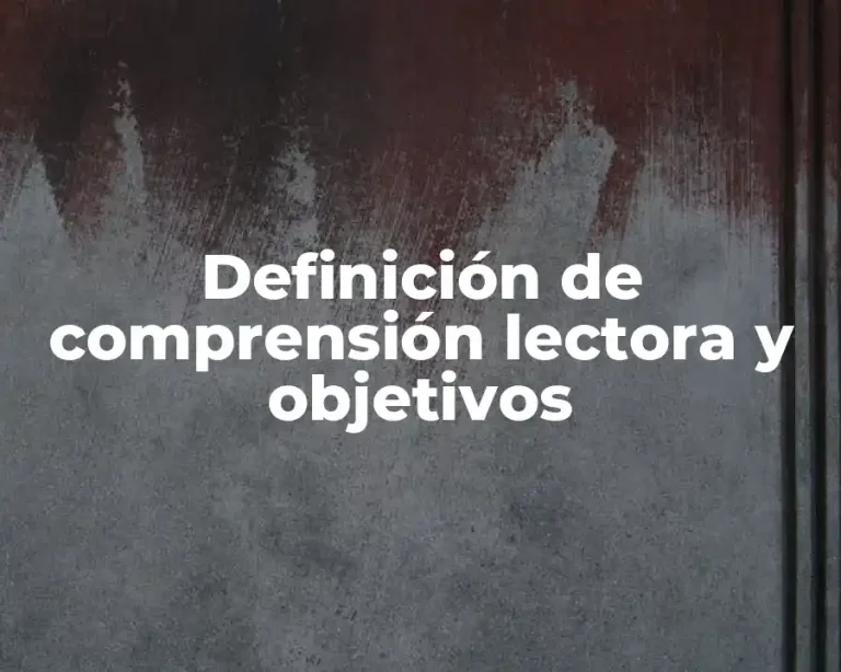Definición de comprensión lectora y objetivos