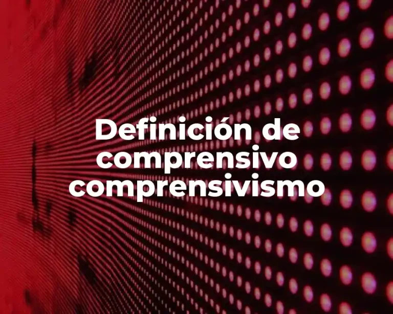 Definición de comprensivo comprensivismo
