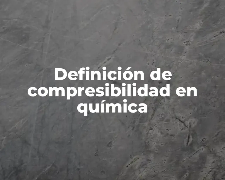 Definición de compresibilidad en química