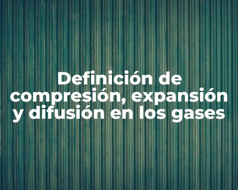 Definición de compresión, expansión y difusión en los gases
