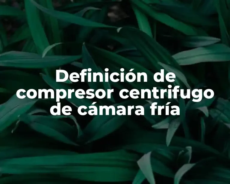 Definición de compresor centrifugo de cámara fría
