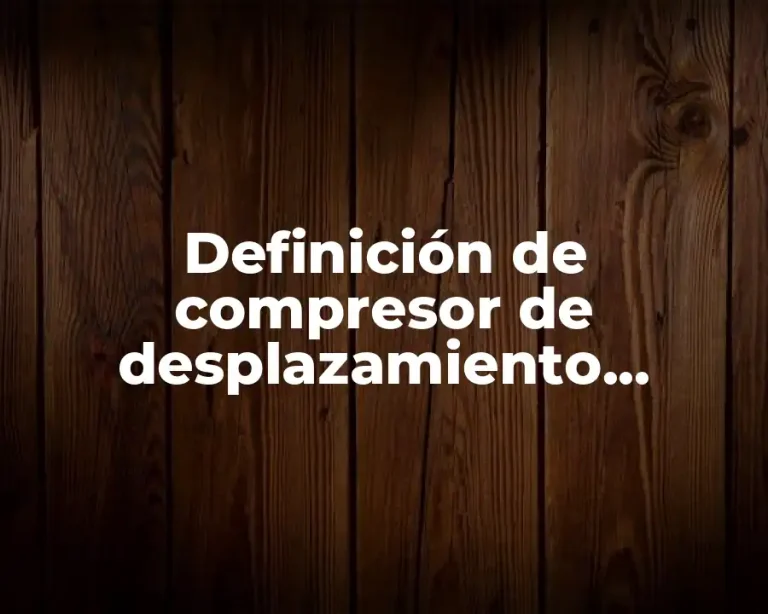 Definición de compresor de desplazamiento positivo