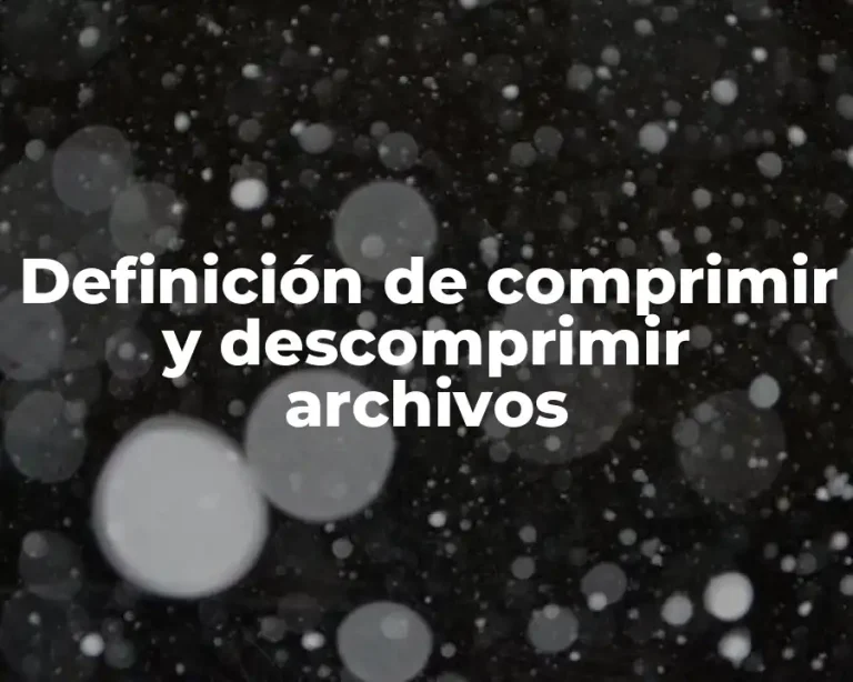 Definición de comprimir y descomprimir archivos