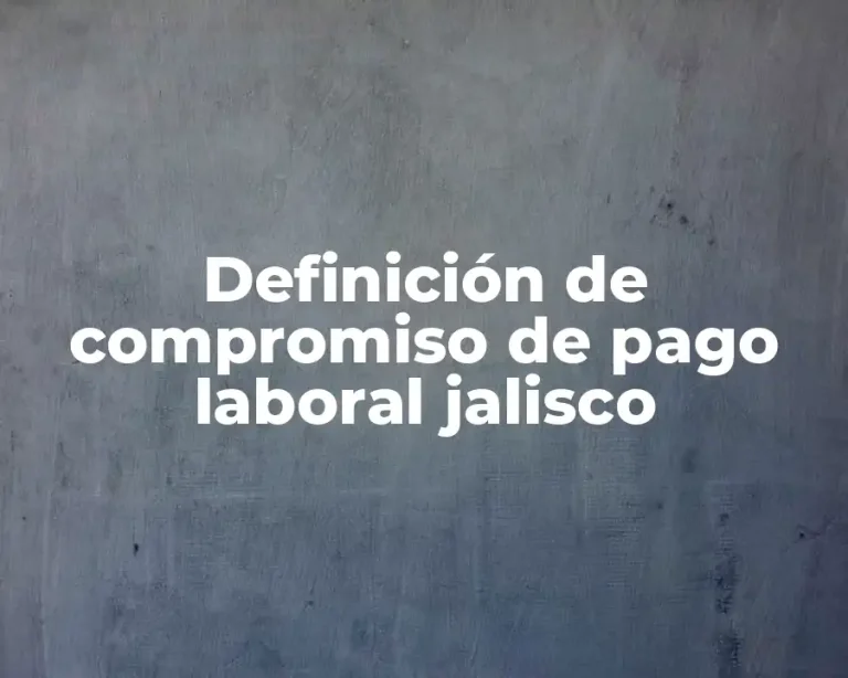 Definición de compromiso de pago laboral jalisco