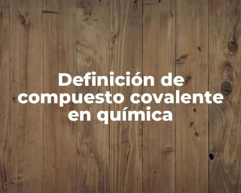 Definición de compuesto covalente en química
