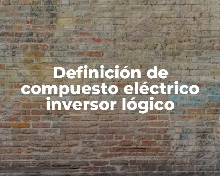 Definición de compuesto eléctrico inversor lógico