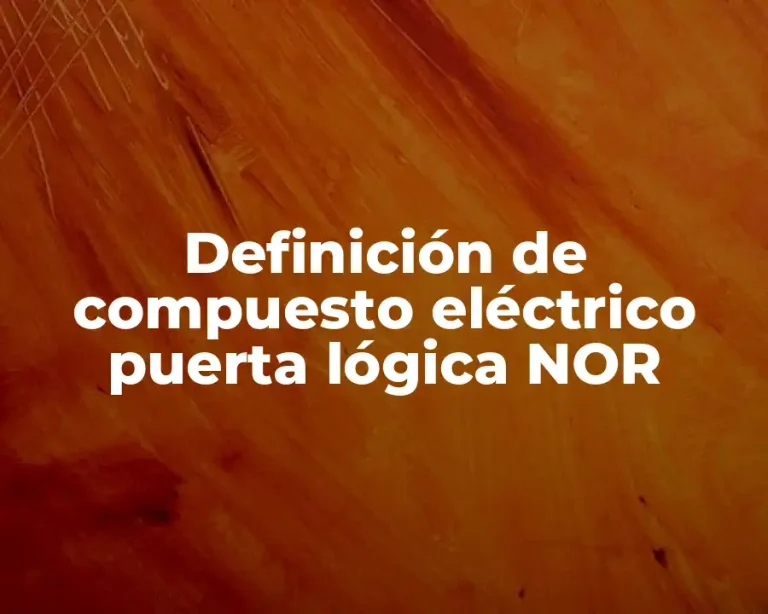 Definición de compuesto eléctrico puerta lógica NOR