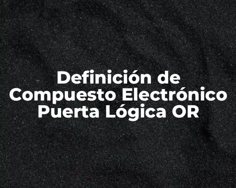 Definición de Compuesto Electrónico Puerta Lógica OR