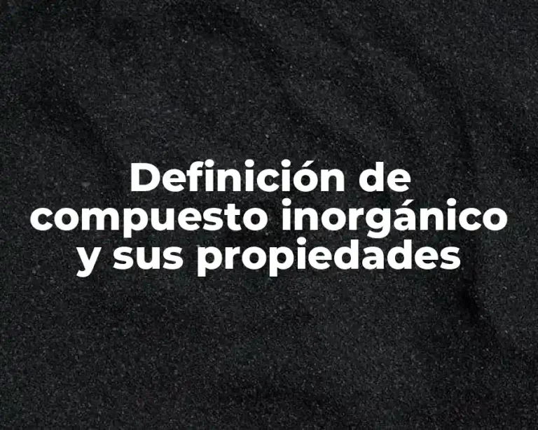 Definición de compuesto inorgánico y sus propiedades