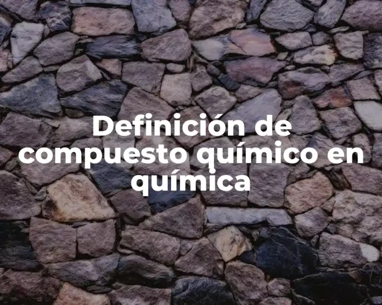 Definición de compuesto químico en química