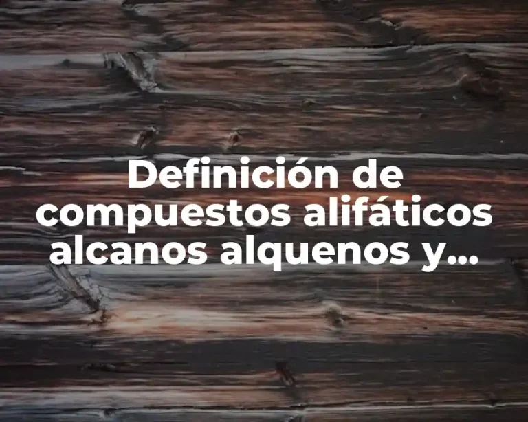 Definición de compuestos alifáticos alcanos alquenos y alquinos