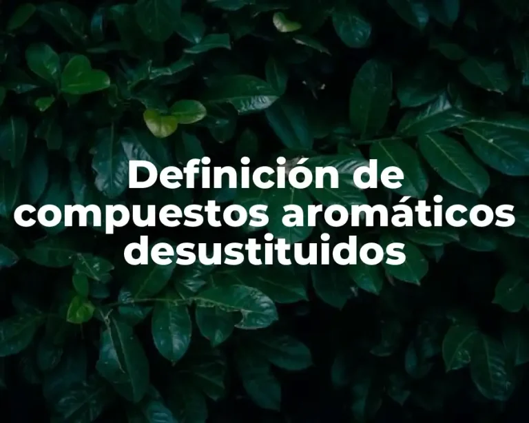 Definición de compuestos aromáticos desustituidos