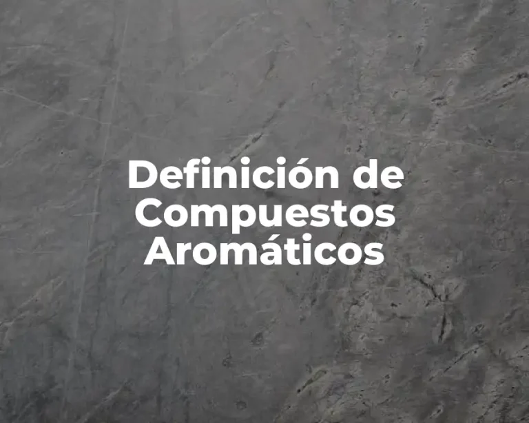 Definición de Compuestos Aromáticos