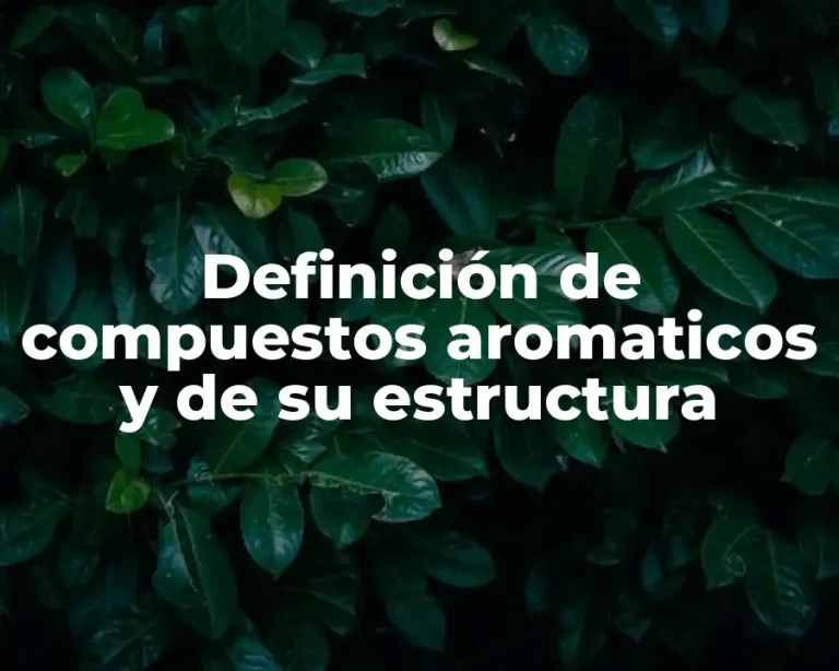 Definición de compuestos aromaticos y de su estructura