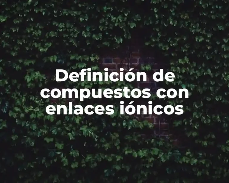 Definición de compuestos con enlaces iónicos