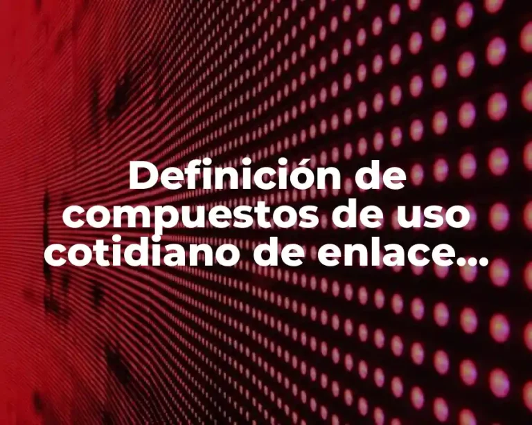 Definición de compuestos de uso cotidiano de enlace metálico