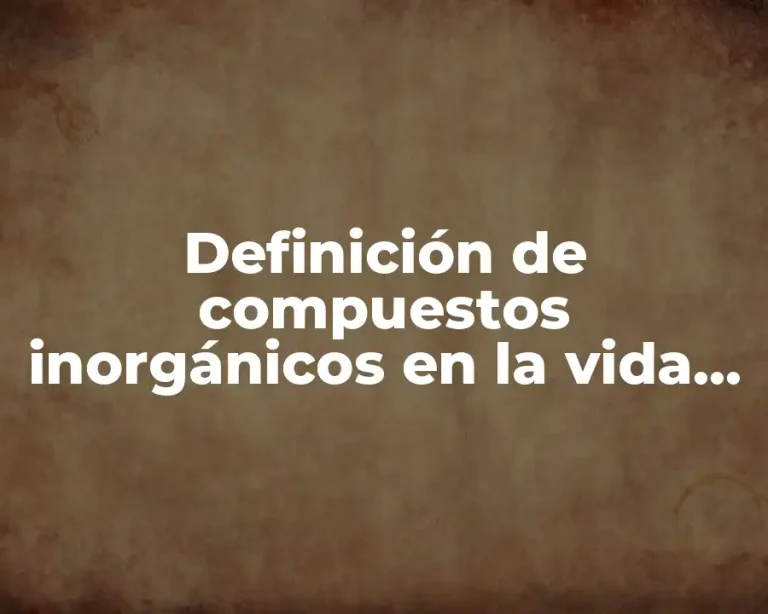 Definición de compuestos inorgánicos en la vida cotidiana