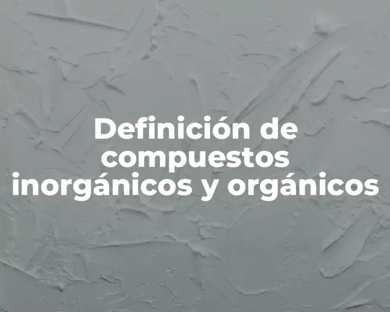 Definición de compuestos inorgánicos y orgánicos
