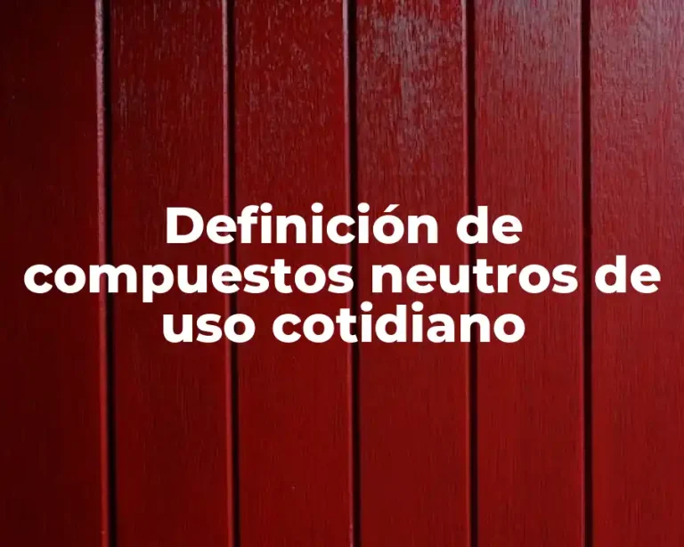 Definición de compuestos neutros de uso cotidiano