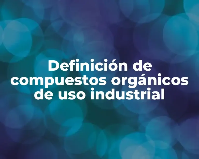 Definición de compuestos orgánicos de uso industrial