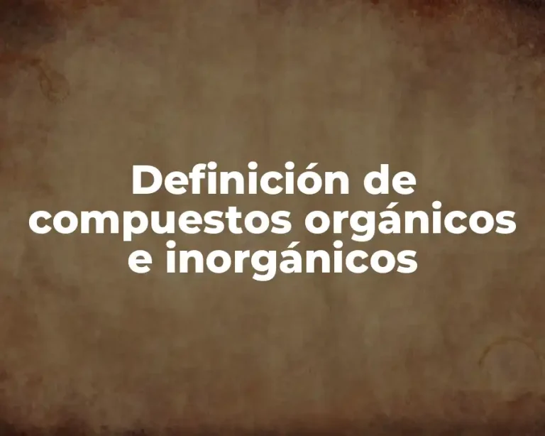 Definición de compuestos orgánicos e inorgánicos