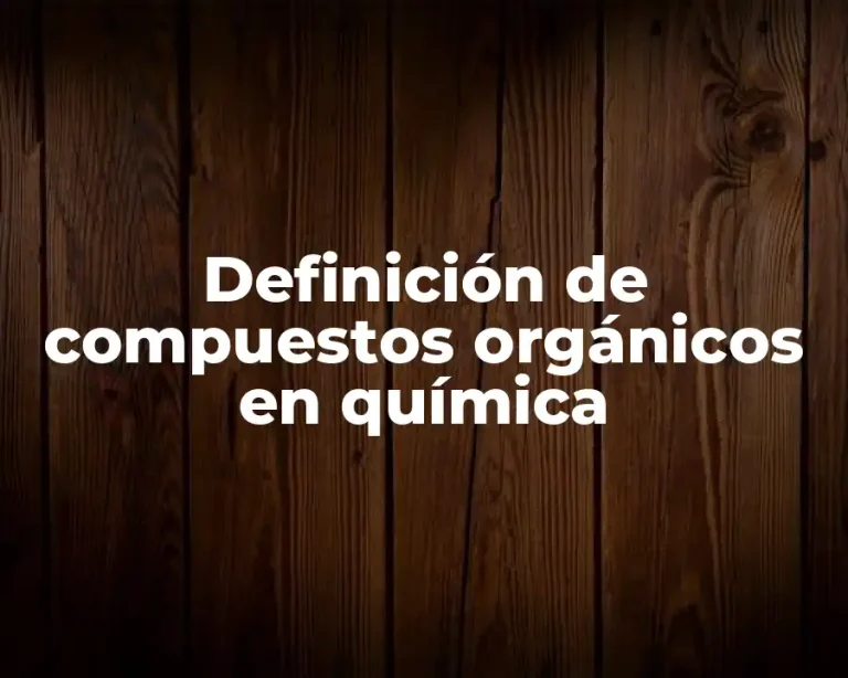 Definición de compuestos orgánicos en química