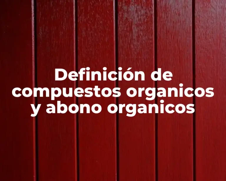 Definición de compuestos organicos y abono organicos