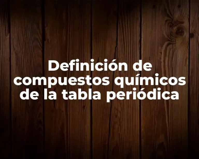 Definición de compuestos químicos de la tabla periódica